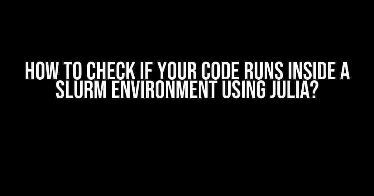 How to Check if Your Code Runs Inside a SLURM Environment using Julia?