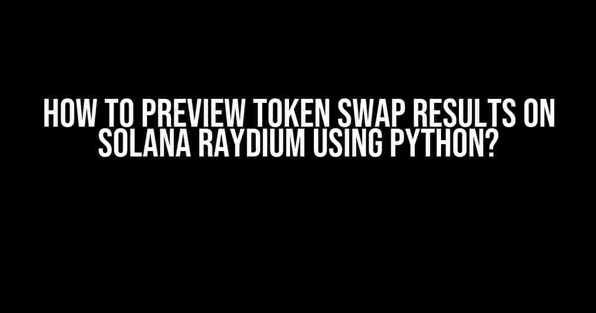 How to Preview Token Swap Results on Solana Raydium Using Python?