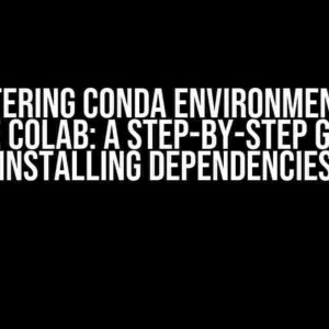 Mastering Conda Environments in Google Colab: A Step-by-Step Guide to Installing Dependencies