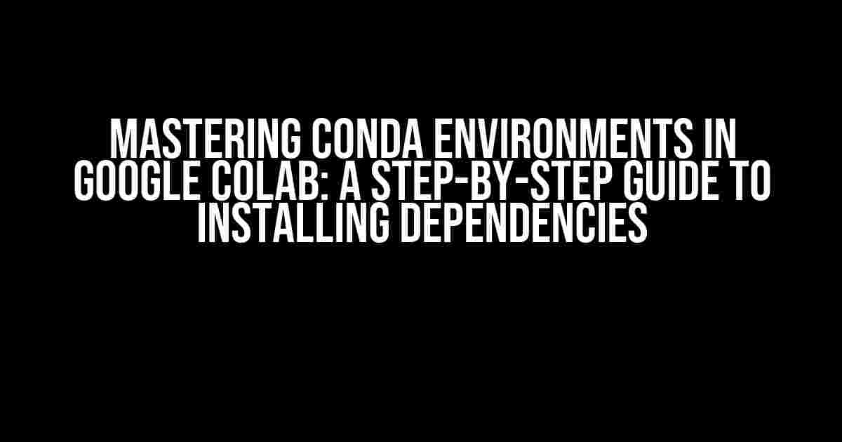 Mastering Conda Environments in Google Colab: A Step-by-Step Guide to Installing Dependencies