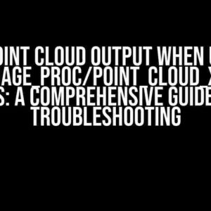 No Point Cloud Output When using depth_image_proc/point_cloud_xyzrgb in ROS: A Comprehensive Guide to Troubleshooting