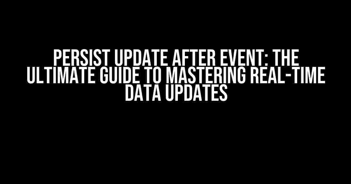 Persist Update After Event: The Ultimate Guide to Mastering Real-Time Data Updates