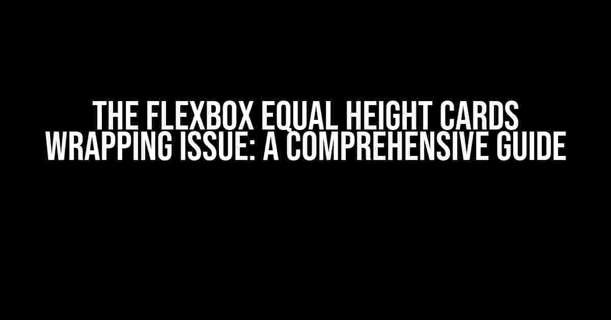 The Flexbox Equal Height Cards Wrapping Issue: A Comprehensive Guide