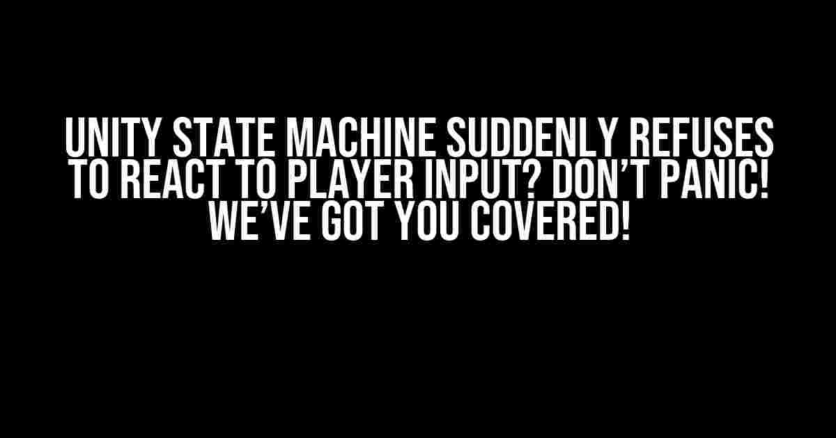 Unity State Machine Suddenly Refuses to React to Player Input? Don’t Panic! We’ve Got You Covered!