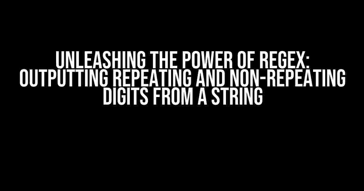 Unleashing the Power of Regex: Outputting Repeating and Non-Repeating Digits from a String