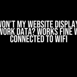 Why Won’t My Website Display Over Network Data? Works Fine When Connected to WiFi